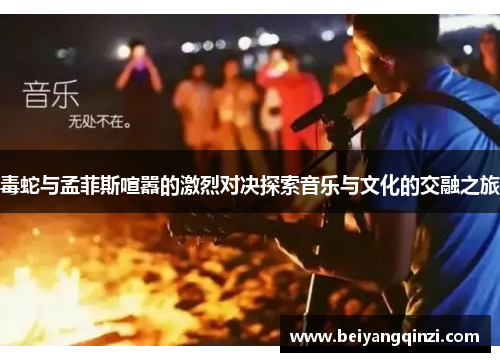 毒蛇与孟菲斯喧嚣的激烈对决探索音乐与文化的交融之旅